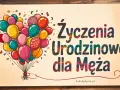 Kolorowe balony unoszą się, tworząc serce, a napis "Życzenia urodzinowe dla Męża" zapowiada radosne świętowanie.