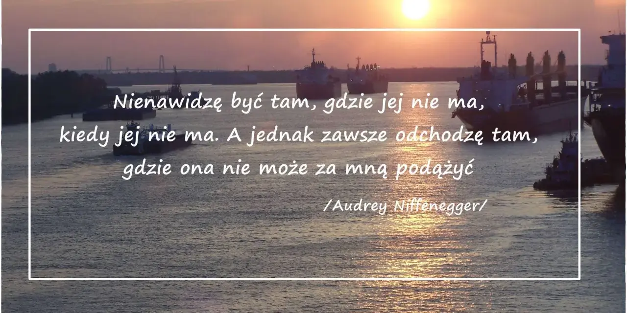 Piękne słowa na ostatnie pożegnanie: "Nienawidzę być tam, gdzie jej nie ma, kiedy jej nie ma. A jednak zawsze odchodzę tam, gdzie ona nie może za mną podążyć." - Audrey Niffenegger.