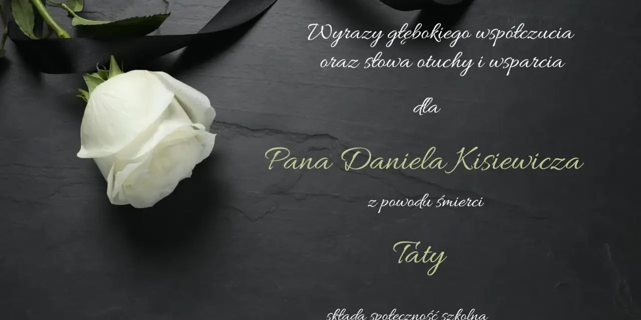 Wyrazy głębokiego współczucia z powodu śmierci Taty dla Pana Daniela Kisiewicza. Składa społeczność szkolna.