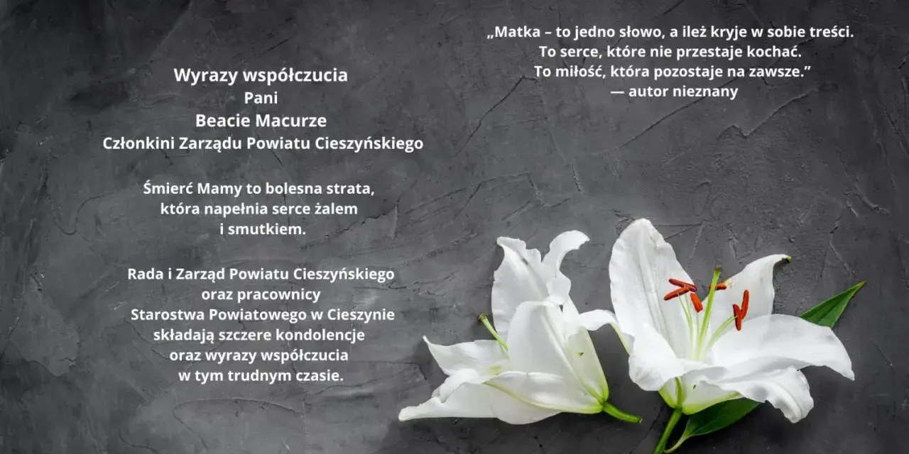 Wyrazy współczucia dla Pani Beaty Macurze. Rada i Zarząd Powiatu Cieszyńskiego składają kondolencje w trudnym czasie po stracie dziecka.