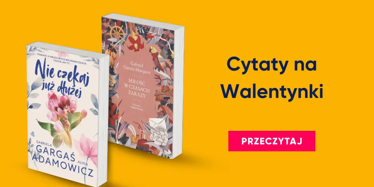 Dwie książki, "Nie czekaj już dłużej" i "Miłość w czasach zarazy", idealne na walentynki. Znajdź inspirujące cytaty na Walentynki.