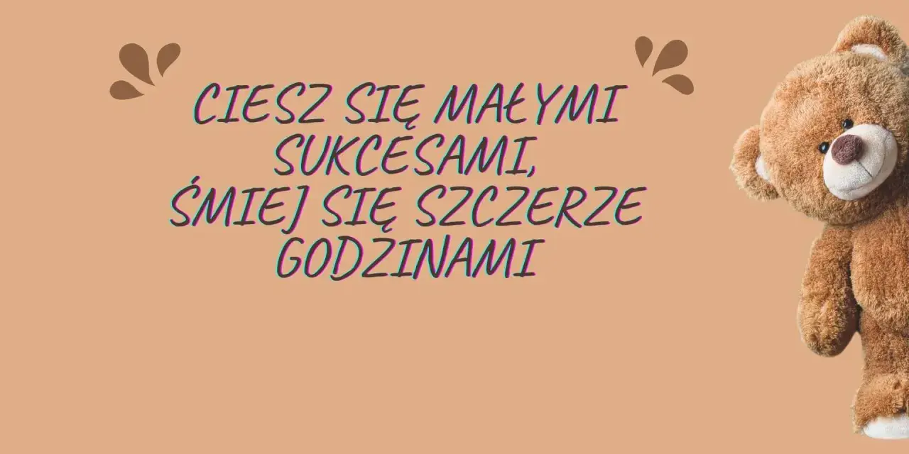 Miś z życzeniami: "Ciesz się małymi sukcesami, śmiej się szczerze godzinami". Krótkie życzenia urodzinowe dla chłopca.