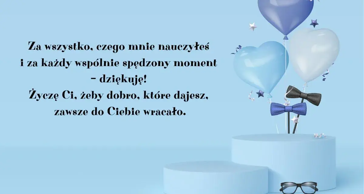 Wzruszające życzenia na Dzień Ojca: "Za wszystko, czego mnie nauczyłeś i za każdy wspólnie spędzony moment - dziękuję! Życzę Ci, żeby dobro, które dajesz, zawsze do Ciebie wracało.