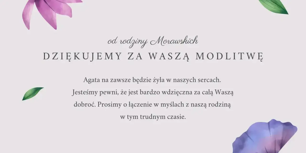 Od rodziny Morawskich: Dziękujemy za modlitwę. Agata żyje w naszych sercach. Przyjmij moje kondolencje.