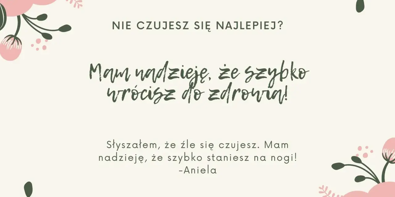 Wesołe życzenia powrotu do zdrowia od Anieli. Mam nadzieję, że szybko wrócisz do zdrowia i staniesz na nogi!