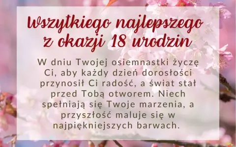 Krótkie życzenia na 18 urodziny dla dziewczyny: "W dniu Twojej osiemnastki życzę Ci, aby każdy dzień dorosłości przynosił radość, a świat stał przed Tobą otworem. Niech spełniają się marzenia, a przyszłość maluje się w najpiękniejszych barwach.