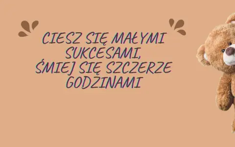 Miś z życzeniami: "Ciesz się małymi sukcesami, śmiej się szczerze godzinami". Krótkie życzenia urodzinowe dla chłopca.