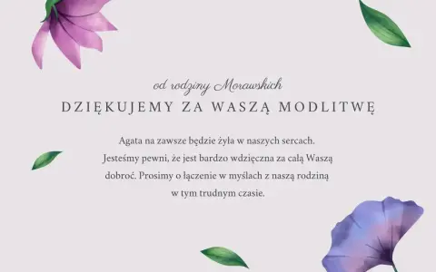 Od rodziny Morawskich: Dziękujemy za modlitwę. Agata żyje w naszych sercach. Przyjmij moje kondolencje.