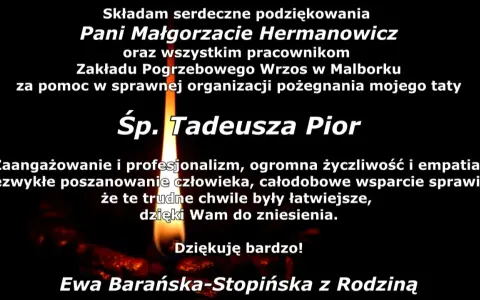 Podziękowania w imieniu zmarłego Tadeusza Pior dla Pani Małgorzaty Hermanowicz i pracowników Zakładu Pogrzebowego Wrzos za pomoc w organizacji pożegnania.