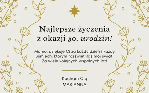 Kartka z życzeniami na 80. urodziny. "Najlepsze życzenia z okazji 80. urodzin! Mamo, dziękuję Ci za każdy dzień i każdy uśmiech, którym rozświetliłaś mój świat. Za wiele kolejnych wspólnych lat! Kocham Cię, Marianna.