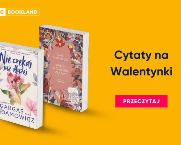 Dwie książki, "Nie czekaj już dłużej" i "Miłość w czasach zarazy", idealne na walentynki. Znajdź inspirujące cytaty na Walentynki.