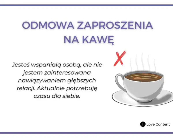 Jak grzecznie odmówić zaproszenia na kawę: "Jesteś wspaniałą osobą, ale nie jestem zainteresowana głębszymi relacjami. Potrzebuję czasu dla siebie.