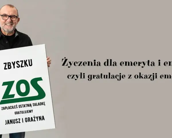Zbyszek ZOS, zapłaciłeś ostatnią składkę! Gratulujemy z okazji emerytury. Janusz i Grażyna.