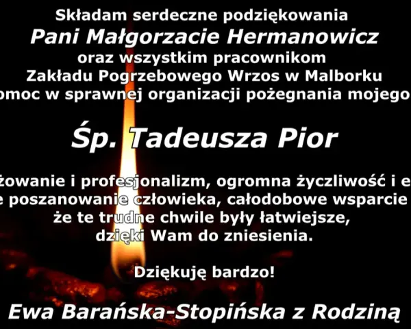 Podziękowania w imieniu zmarłego Tadeusza Pior dla Pani Małgorzaty Hermanowicz i pracowników Zakładu Pogrzebowego Wrzos za pomoc w organizacji pożegnania.