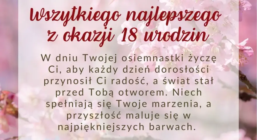 Krótkie życzenia na 18 urodziny dla dziewczyny: "W dniu Twojej osiemnastki życzę Ci, aby każdy dzień dorosłości przynosił radość, a świat stał przed Tobą otworem. Niech spełniają się marzenia, a przyszłość maluje się w najpiękniejszych barwach.