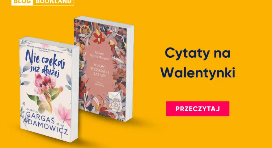 Dwie książki, "Nie czekaj już dłużej" i "Miłość w czasach zarazy", idealne na walentynki. Znajdź inspirujące cytaty na Walentynki.
