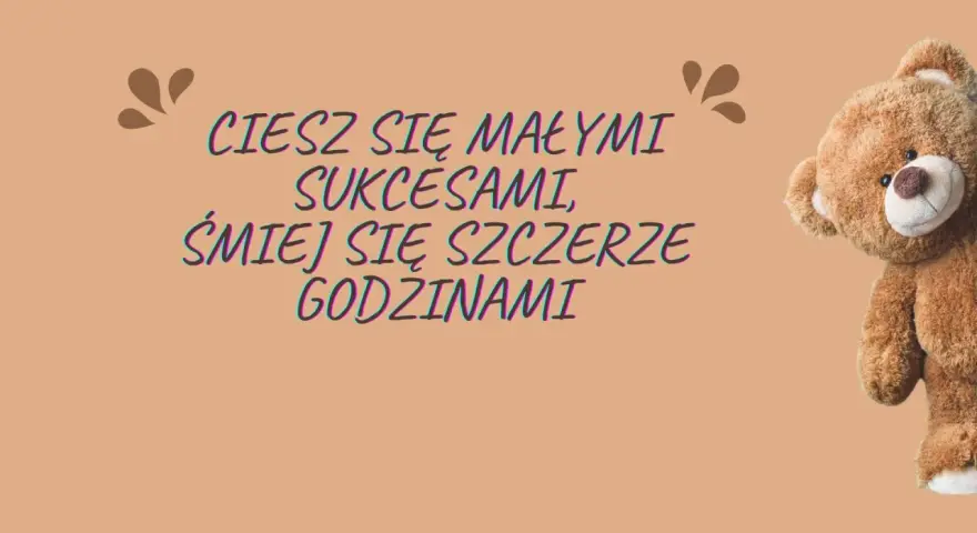 Miś z życzeniami: "Ciesz się małymi sukcesami, śmiej się szczerze godzinami". Krótkie życzenia urodzinowe dla chłopca.