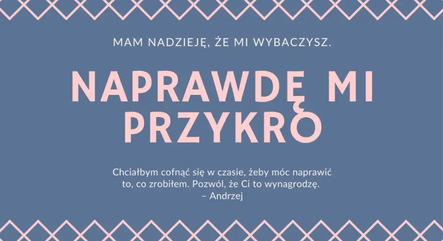 Przeprosiny za zaistniałą sytuację wzór. Andrzej pisze: "Naprawdę mi przykro. Chciałbym cofnąć się w czasie, żeby móc naprawić to, co zrobiłem. Pozwól, że Ci to wynagrodzę.