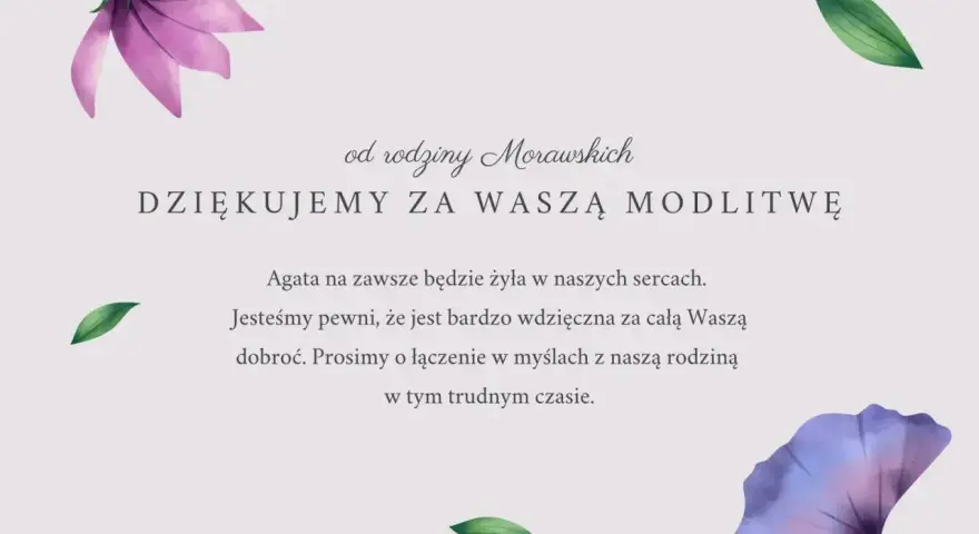 Od rodziny Morawskich: Dziękujemy za modlitwę. Agata żyje w naszych sercach. Przyjmij moje kondolencje.