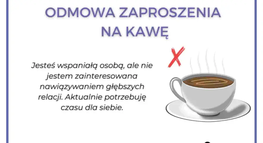 Jak grzecznie odmówić zaproszenia na kawę: "Jesteś wspaniałą osobą, ale nie jestem zainteresowana głębszymi relacjami. Potrzebuję czasu dla siebie.