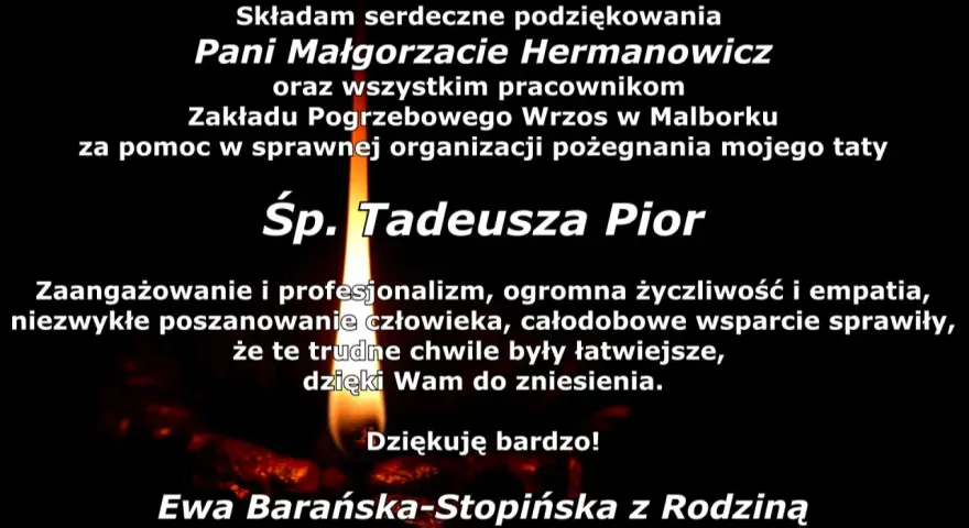 Podziękowania w imieniu zmarłego Tadeusza Pior dla Pani Małgorzaty Hermanowicz i pracowników Zakładu Pogrzebowego Wrzos za pomoc w organizacji pożegnania.